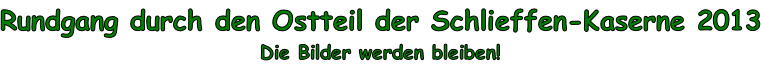 Rundgang durch den Ostteil der Schlieffen-Kaserne 2013 Die Bilder werden bleiben!