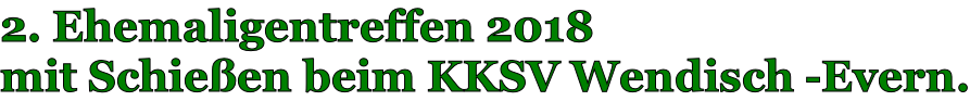 2. Ehemaligentreffen 2018  mit Schießen beim KKSV Wendisch -Evern.